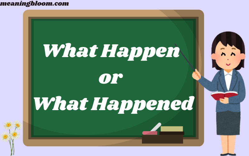 What Happen or What Happened